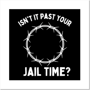 Isn't-it-past-your-jail-time? Posters and Art